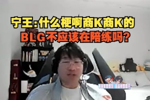 Ning王看弹幕狂刷商K：什么梗啊商K商K的，BLG不应该在陪练吗？